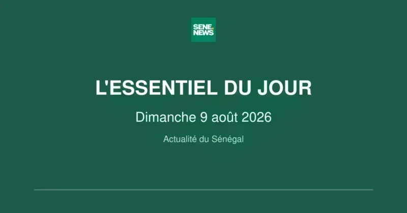 Sénégal : l'actualité chaude de ce dimanche 9 août 2026