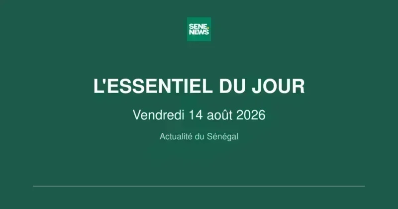 Actualité du Sénégal : les événements du 14 août 2026 Actualité du Sénégal : les événements du 14 août 2026